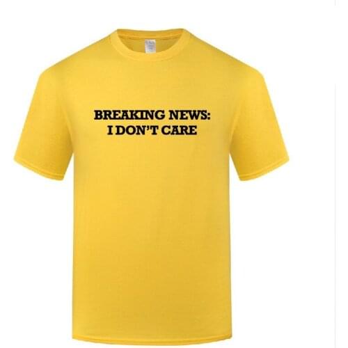 Funny I Don't Care Breaking News Cotton T Shirt Graphic Men O-Neck Summer Short Sleeve Tshirts Awesome T Shirt