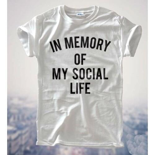 IN MEMORY OF MY SOCIAL LIFE Women T shirt Cotton Casual Funny Shirt For Lady White Gray Top Tee Hipster F749