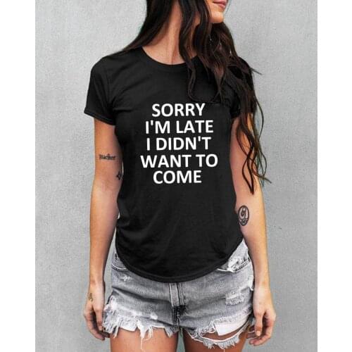 Sorry I'm Late I Didn't Want To Come Women Letter Print T Shirt Vintage Harajuku Tumblr Summer Female Funny Tees Tops T-shirts