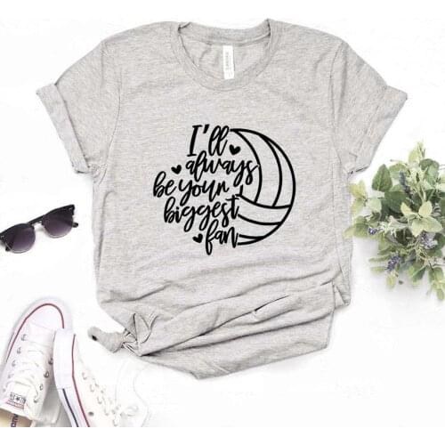 I'll Always Be Your Biggest Fan volleyb Print Women Tshirts Cotton Casual Funny t Shirt For Lady Top Tee Hipster 6 Color NA-716