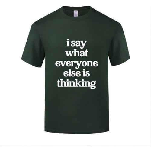 Funny I Say What Everyone Else is Thinking Cotton T Shirt Printed Men O-Neck Summer Short Sleeve Tshirts Fashion Tees