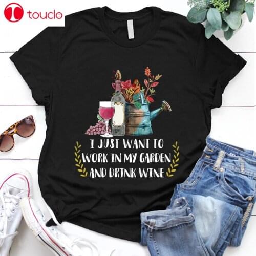 I Just Want To Work In My Garden And Drink Wine - Tees, T- Shirt, Shirt Unisex Women Men Tee Shirt