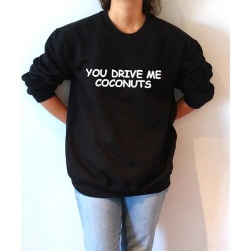 YOU DRIVE ME COCONUTS fashion sweatshirt women jumper high quality hoodie pullovers casual girls tops