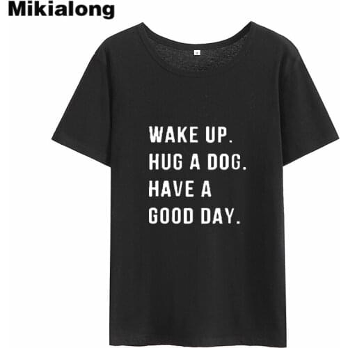 Mikialong Wake Up Hug A Dog Have A Good Day Harajuku T-shirt Women 2018 Short Sleeve Loose Tee Shirt Femme Cotton Loose Tops