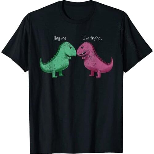 T-Rex Hug Me Im Trying Funny Dinosaur Pun Joke Humor Gift T-Shirt Company Mens T Shirt Casual Tops T Shirt Cotton Normal