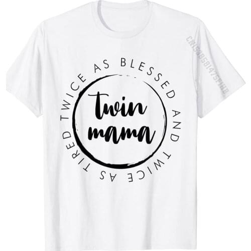 Twin Mama Twice As Blessed And Twice As Tired Funny Twin Mom T-Shirt Tops T Shirt Fitted Hip Hop Cotton Adult Top T-Shirts