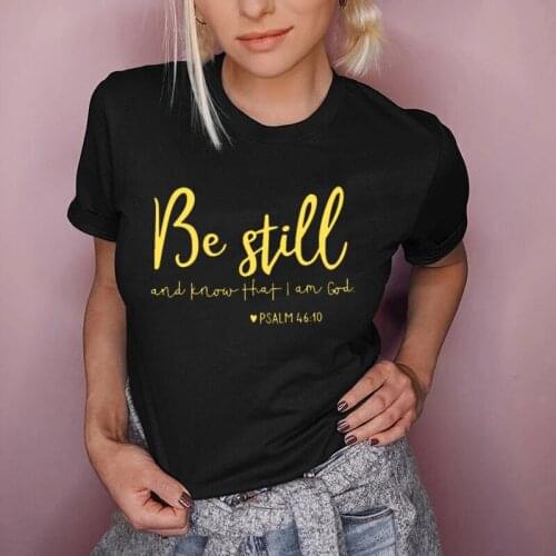 Be Still and Know That I Am God Funny Letters Print Women Tshirts Summer Fashion Casual Streetwear Female Cotton Camisetas Mujer