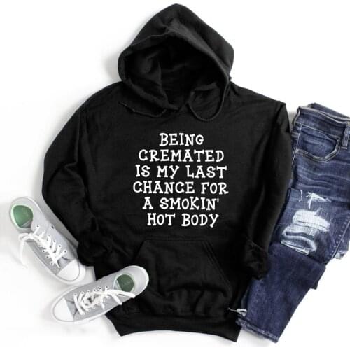 Being Cremated Is My Last Chance For A Smokin' Hot Body Hoodies Spring Women Long Sleeve Jumper Humor Hoody Streetwear
