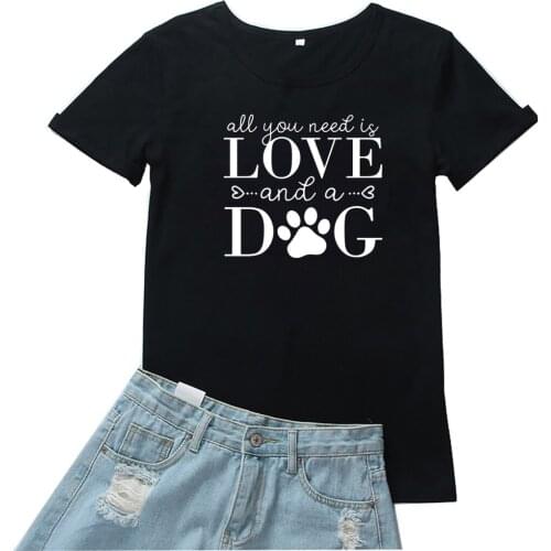 All You Need Is Love and A Dog Women Tees Cotton Loose Casual T Shirt Women Fashion Personalized Short Sleeve Camiseta Mujer