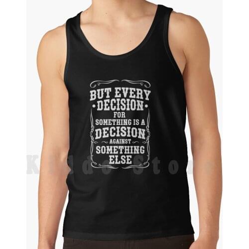 But Every Decision For Something Is A Decision Against Something Else Tank Tops Vest 100% Cotton Dark Dark Serie