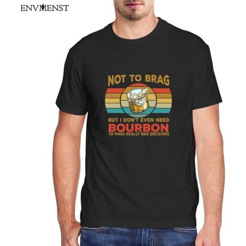 Funny Bourbon Mens Shirt Not To Brag But I Don't Even Need Bourbon To Make Really Bad Decisions Graphic Tees Top Unisex T-Shirt