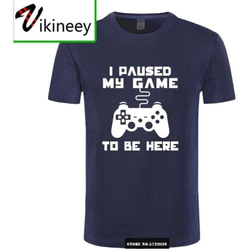I Paused My Game To Be Here Men T-shirt Funny Video Gamer Gaming Player Humor Joke T Shirts Letter Print Tops