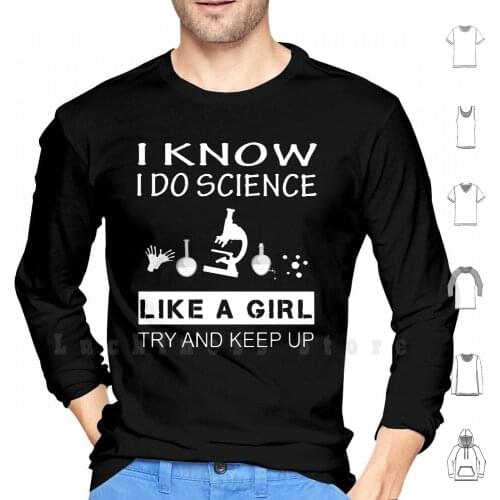 Funny Science Shirt Gift - I Know I Do Science Like A Girl Try And Keep Up For Women Men hoodies long sleeve Chemistry
