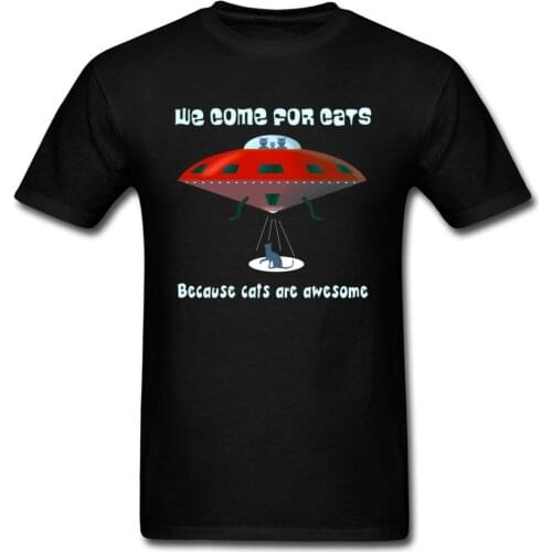 High Quality Men Tshirt UFO Tees Alien Come for Cats Because Cats are Awesome T-shirts 100% Cotton Custom TShirt Funny Tops Tees