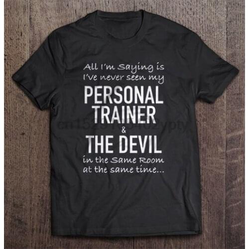 Men t shirt All I'm Saying Is I've Never Seen My Personal Trainer & The Devil Women t-shirt