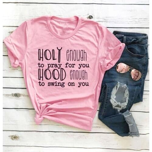 Holy Enough to Pray for you Hood Enough to Swing on You t shirt women Christian baptism grunge religion slogan tees tops -J792