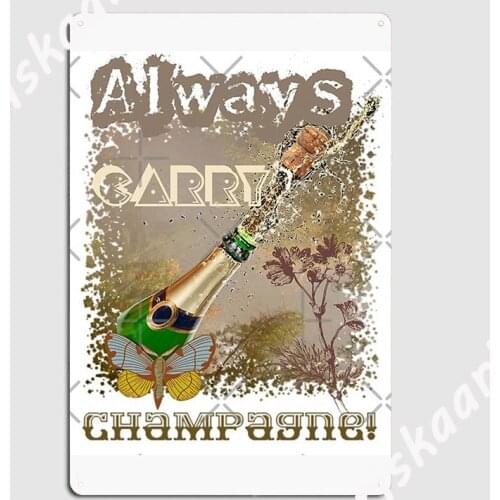 Always Carry Champagne Metal Sign Mural Painting personalized Club pub Garage Tin sign Posters