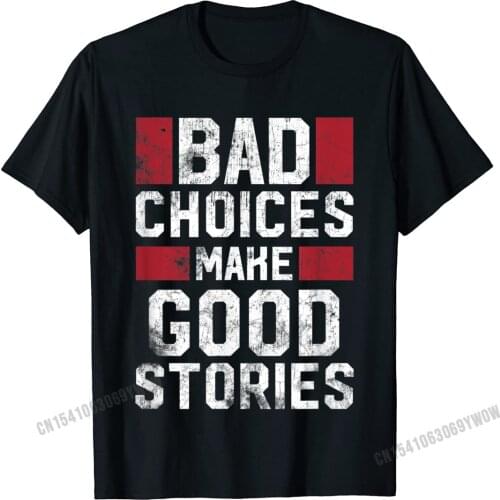 Bad Choices Make Good Stories T Shirt Vintage Funny Sayings Camisas Men Personalized Tops Shirts Cotton Adult T Shirt New