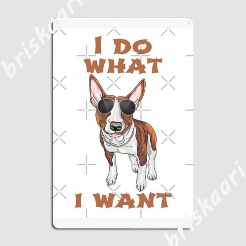 I Do What I Want Bull Terrier Metal Signs Club Home Club Bar Printing Painting Décor Tin sign Posters