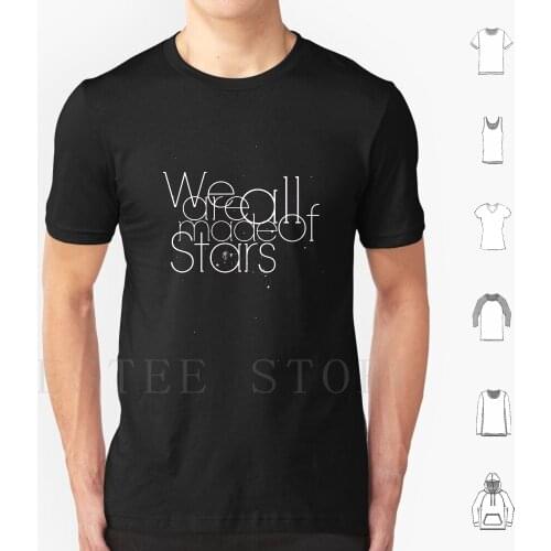 We Are All Made Of Stars T Shirt DIY Big Size 100% Cotton Stars Space Universe Black White Text Quote Slogan Typo Fashion