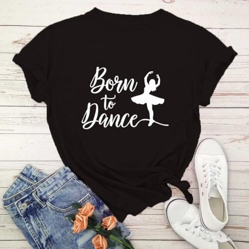 Ballet Boin to Dance Print Women T Shirt Short Sleeve O Neck Loose Women Tshirt Ladies Fashion Tee Shirt Tops Camisetas Mujer