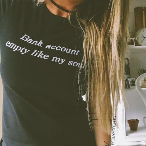 Bank Account Empty Like My Soul Tumblr Shirt Hipster Grunge Funny T Shirt Women Aesthetic Causal Summer T Shirt Casual Top Tees