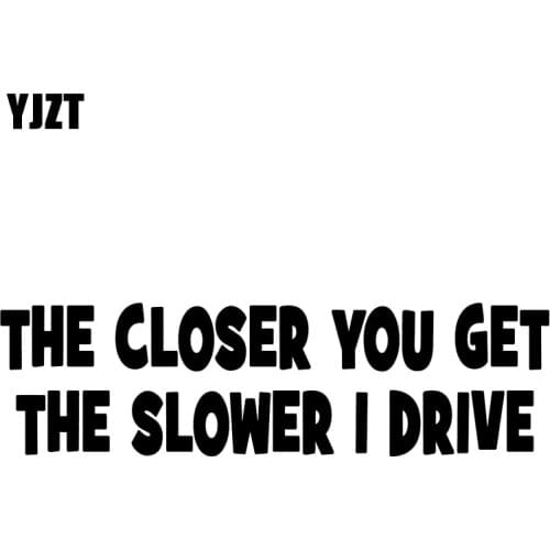 YJZT 14.9CM*4.2CM THE CLOSER YOU GET THE SLOWER I DRIVE Funny Car Sticker Vinyl Decal Black/Silver C10-01816