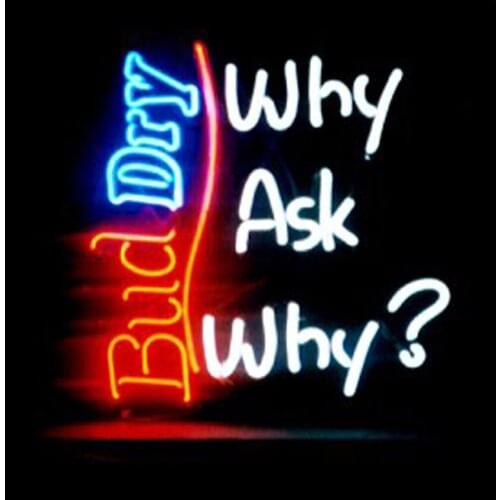 Bud Dry Why Ask Why Neon Sign Custom Handmade Real Glass Tube Beer Bar KTV Advertise Store Shop Decoration Display 14"X17"