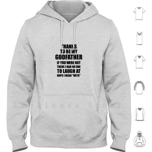 Thanks To Be My Godfather If You Were Not There I Had No One To Laugh At hoodies