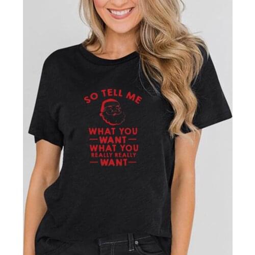 So Tell Me What You Want Santa Claus Print Christmas Womens T-shirts Harajuku Female Tee 100% Cotton Female Clothing