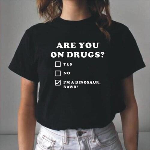 ARE YOU ON DRUGS FUNNY DINOSAUR NOVELTY PRINT CLUB RAVE EDM Summer T Shirt Women Tops Short Sleeve Tshirt Casual Tee Shirt Femme