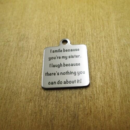 10pcs/lot-I smile because you're my sister ... stainless steel charms Laser Engraved DIY Charms Pendants
