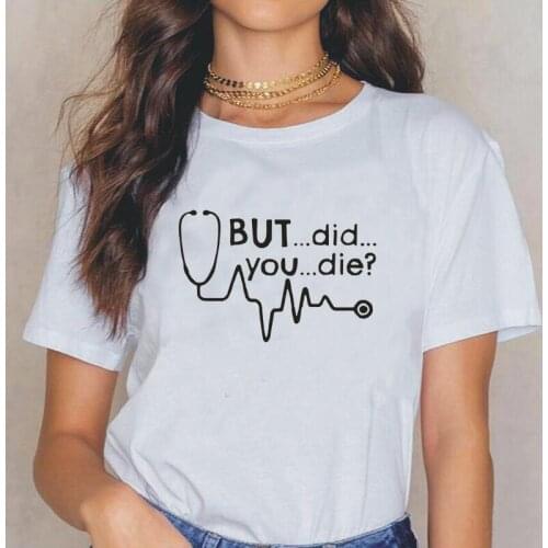 Funny But Did You Die Nurse Print Cotton Hipster Tee Shirt Femme Women Tshirt Summer Harajuku T Shirt Women Tops Camiseta Mujer