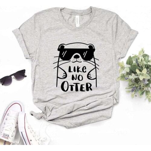 Like No Otter Print Women Tshirts Cotton Casual Funny t Shirt For Lady Yong Girl Top Tee Hipster FS-176