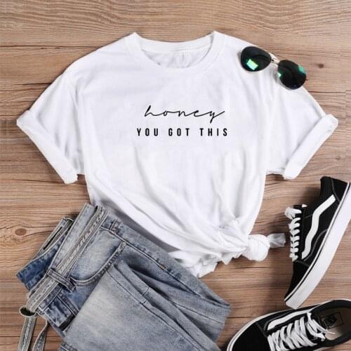 Honey You Got This Short Sleeve Cotton Tshirt Women Top O-neck Funny TShirt Women Casual TShirt Women Funny Tee Shirt Femme