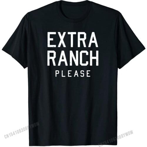 Extra Ranch Please- Funny Ranch dressing lovers gifts T-Shirt Funny Mens T Shirts Casual T Shirt Cotton Leisure