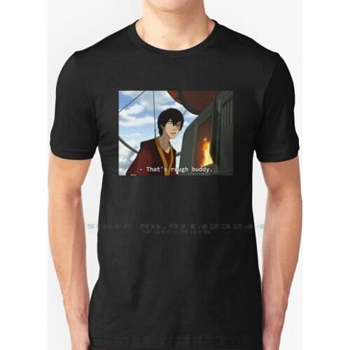 Thats Rough Buddy. T Shirt 100% Pure Cotton Zuko Atla The Last Airbender Zukka Sokka Creative Trending Vintage Cool Gift Euro