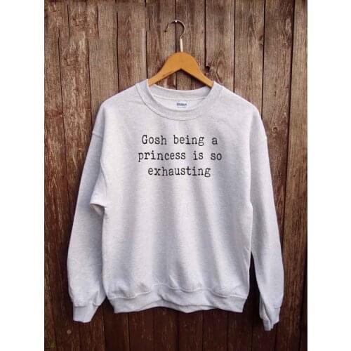 Skuggnas gosh being a princess is exhausting Funny Princess Sweatshirt princess Jumper gifts for her Long Sleeve Tumblr Tops