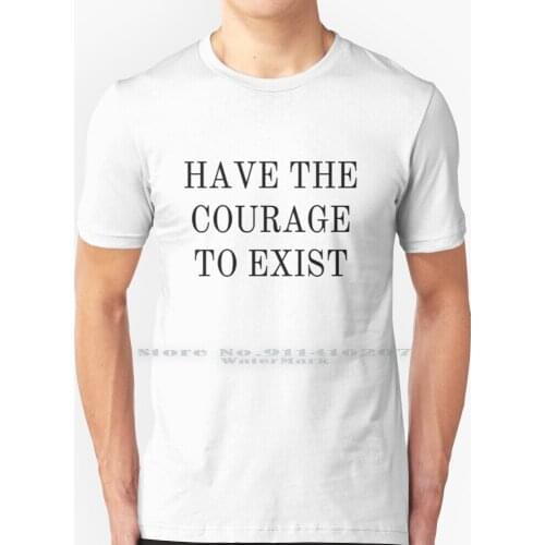 Have The Courage To Exist T Shirt 100% Pure Cotton Have The Courage To Exist Courage Exist Dan Dan And Phil Dnp Dan Phil Quotes