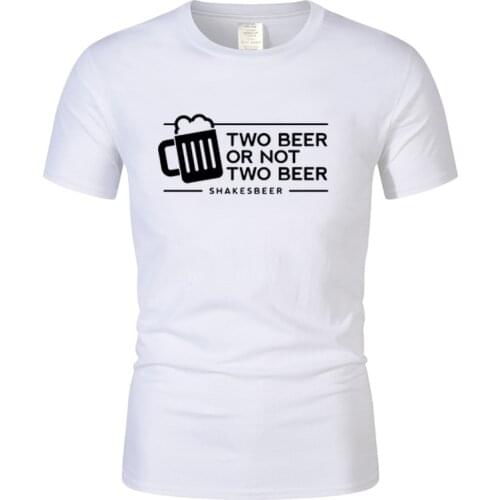 Funny Casual Short Sleeve Fashion Design Drink Bar Male O-Neck T Shirt Two Beer or Not Two Beer Mens Summer T-Shirt Camisetas