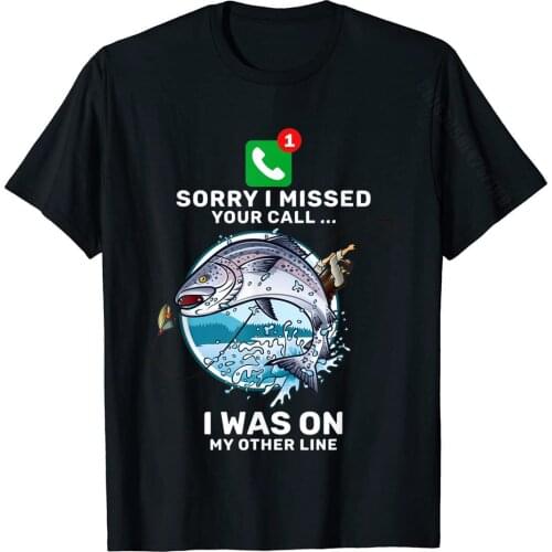 Sorry I Missed Your Call Fishin T-Shirt Tops & Tees New Arrival Unique Cotton Men Tshirts Casual