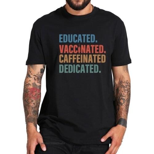 Educated Vaccinated Caffeinated Dedicated T Shirt Funny Nurse T-Shirt Cotton Eu Size Tops Tee Male