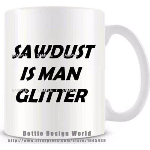 2020 New Sawdust is man glitter funny novelty travel mug Ceramic white coffee tea milk cup Personalized Birthday Christmas gifts