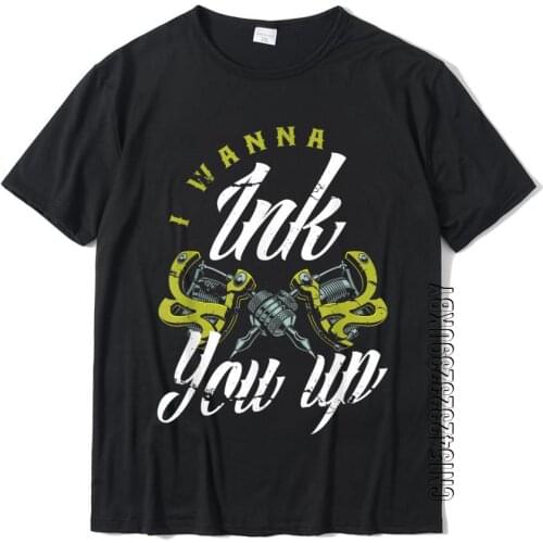 I Wanna Ink You Up Tattoos Funny Tattoo Artist Tattooist T-Shirt Cotton Men Tops Shirts Printed T Shirt Classic Graphic