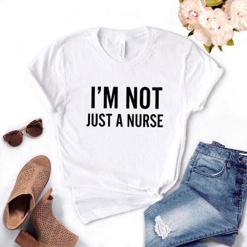 Im not just a nurse Women Tshirts Cotton Casual Funny t Shirt For Lady Top Tee Hipster 6 Color NA-599