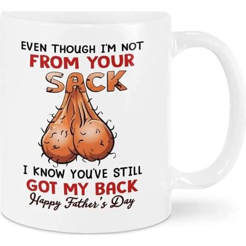 New Hot Ceramic Mug for Fathers Day Gift Even Though I'm Not From Your Sack Mug Funny Coffee Tea Cup 350ml