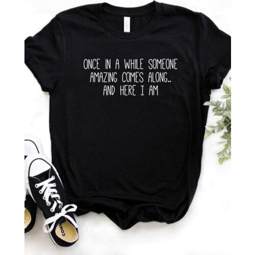 Once In A While Someone Amazing Comes Along Letter Print Women T Shirt Short Sleeve O Neck Loose Women Tshirt Ladies Tee Shirt