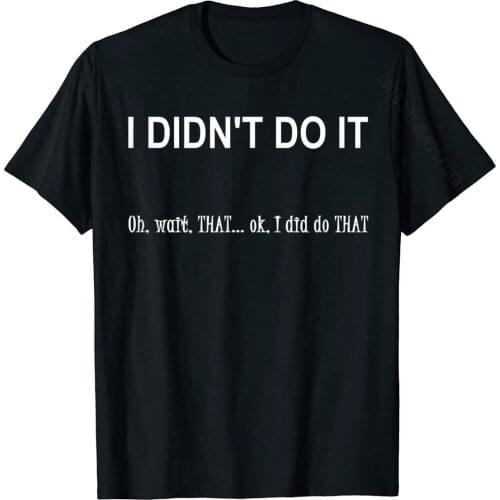 I Didn't Do It Oh Wait THAT OK I Did Do THAT T-Shirt Comfortable Hip Hop Tops T Shirt Latest Cotton Men Top T-Shirts