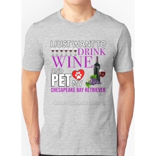 I Just Want To Drink Wine And Pet My Chesapeake Bay Retriever - Chesapeake Bay Retriever Short-Sleeved T-Shirt Harajuku Hip-Hop
