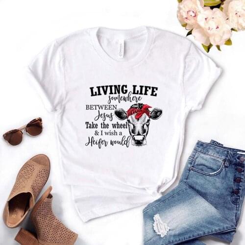 Living life somewhere between Jesus take the wheel & I wish a Heifer would Women Tshirts Cotton Casual Funny t Shirt For Lady Top Tee Hipster Drop Ship NA-511